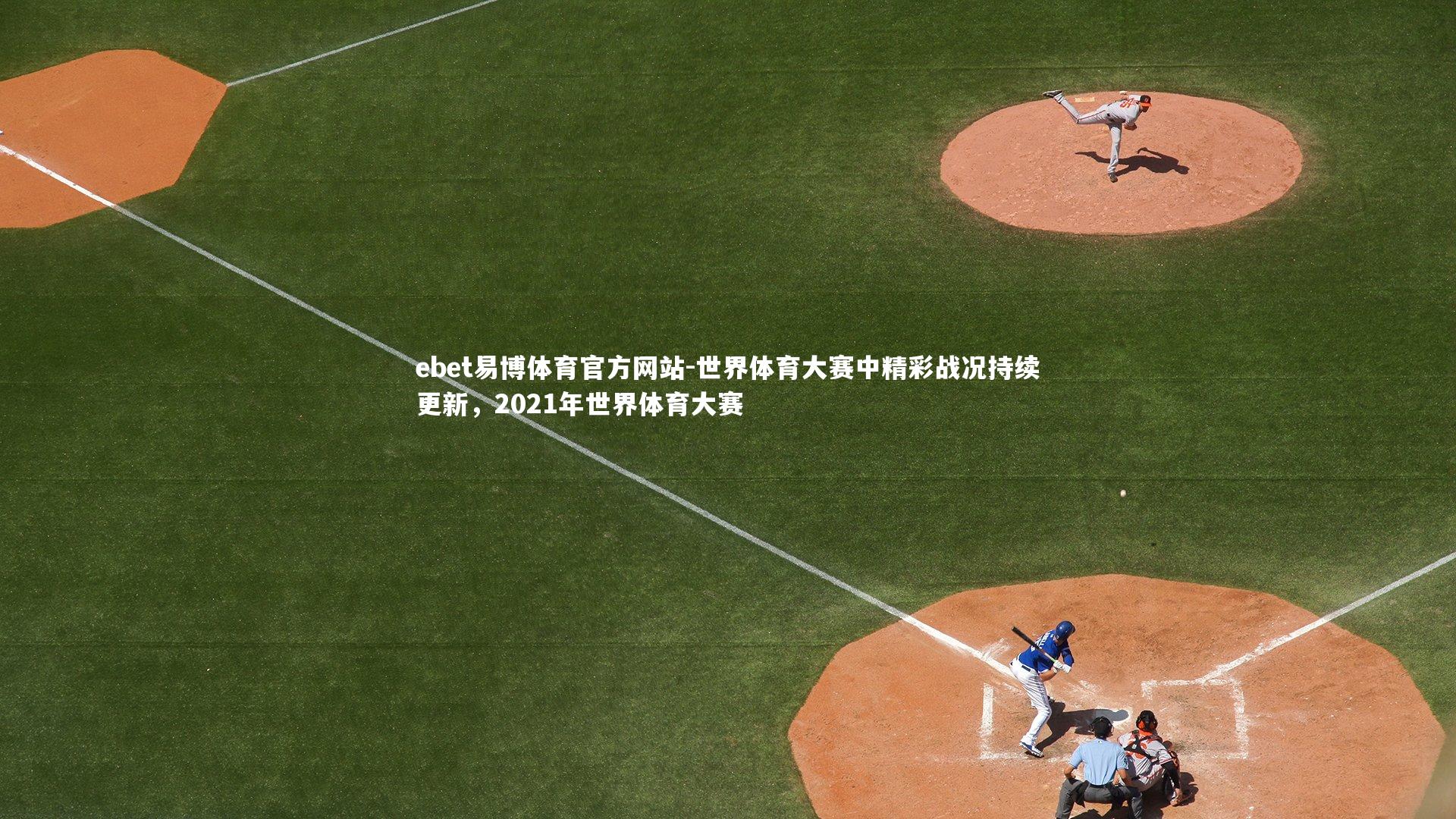 世界体育大赛中精彩战况持续更新，2021年世界体育大赛